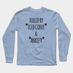 Anxiety Fuel - Fueled by Iced Coffee Long Sleeve T-Shirt